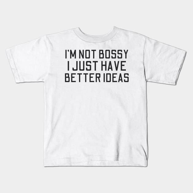 I'm Not Bossy I Just Have Better Ideas Kids T-Shirt by HandrisKarwa